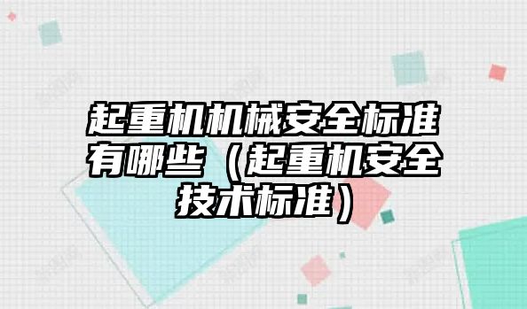 起重機(jī)機(jī)械安全標(biāo)準(zhǔn)有哪些（起重機(jī)安全技術(shù)標(biāo)準(zhǔn)）