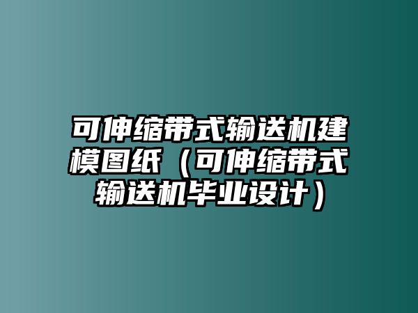 可伸縮帶式輸送機建模圖紙（可伸縮帶式輸送機畢業(yè)設計）