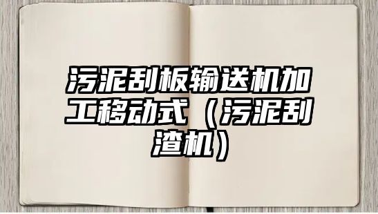 污泥刮板輸送機加工移動式（污泥刮渣機）