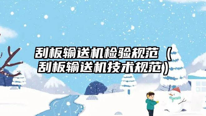 刮板輸送機(jī)檢驗規(guī)范（刮板輸送機(jī)技術(shù)規(guī)范）