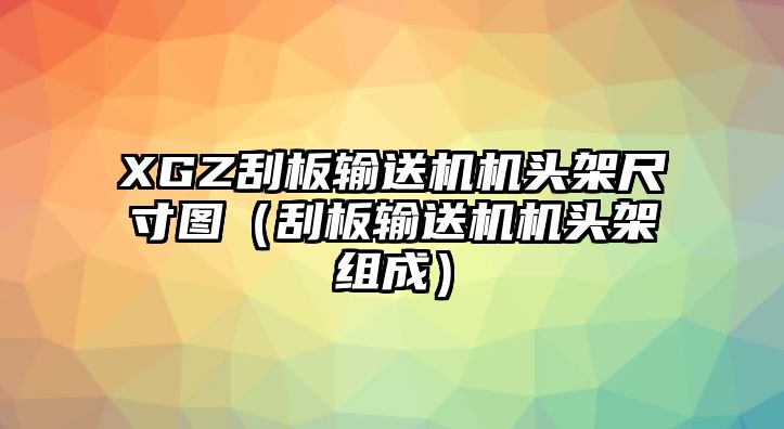 XGZ刮板輸送機(jī)機(jī)頭架尺寸圖（刮板輸送機(jī)機(jī)頭架組成）