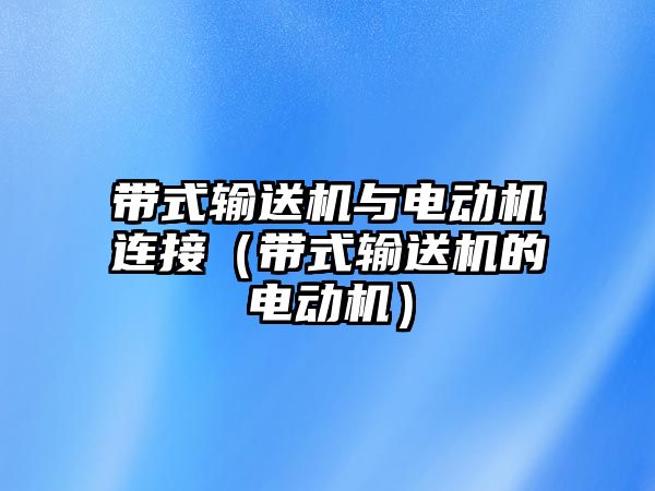 帶式輸送機(jī)與電動(dòng)機(jī)連接（帶式輸送機(jī)的電動(dòng)機(jī)）