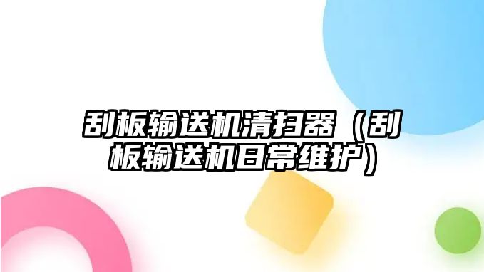 刮板輸送機清掃器（刮板輸送機日常維護）