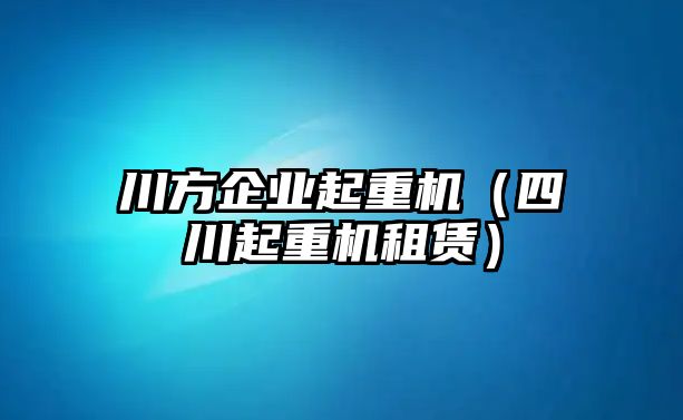 川方企業(yè)起重機(jī)（四川起重機(jī)租賃）