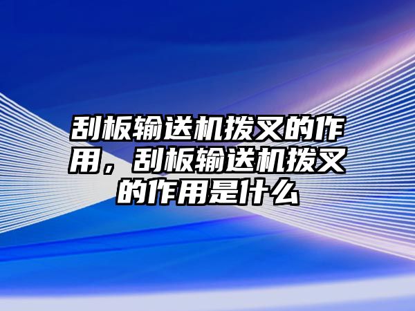 刮板輸送機(jī)撥叉的作用，刮板輸送機(jī)撥叉的作用是什么