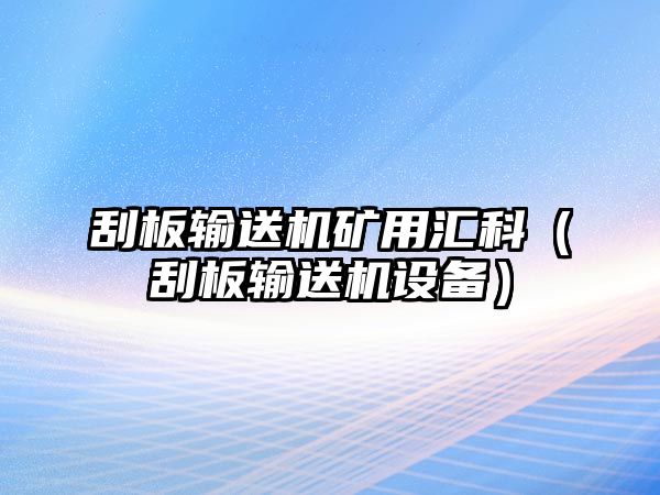 刮板輸送機礦用匯科（刮板輸送機設備）