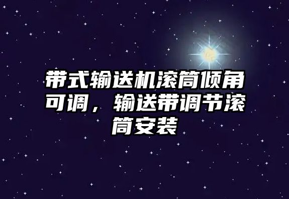 帶式輸送機(jī)滾筒傾角可調(diào)，輸送帶調(diào)節(jié)滾筒安裝