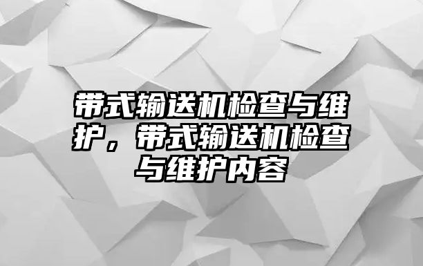 帶式輸送機(jī)檢查與維護(hù)，帶式輸送機(jī)檢查與維護(hù)內(nèi)容