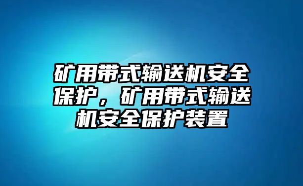 礦用帶式輸送機安全保護，礦用帶式輸送機安全保護裝置