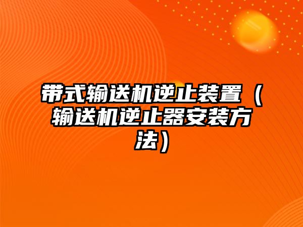 帶式輸送機(jī)逆止裝置（輸送機(jī)逆止器安裝方法）