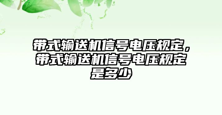 帶式輸送機信號電壓規(guī)定，帶式輸送機信號電壓規(guī)定是多少