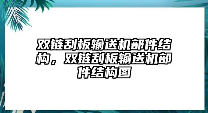 雙鏈刮板輸送機(jī)部件結(jié)構(gòu)，雙鏈刮板輸送機(jī)部件結(jié)構(gòu)圖