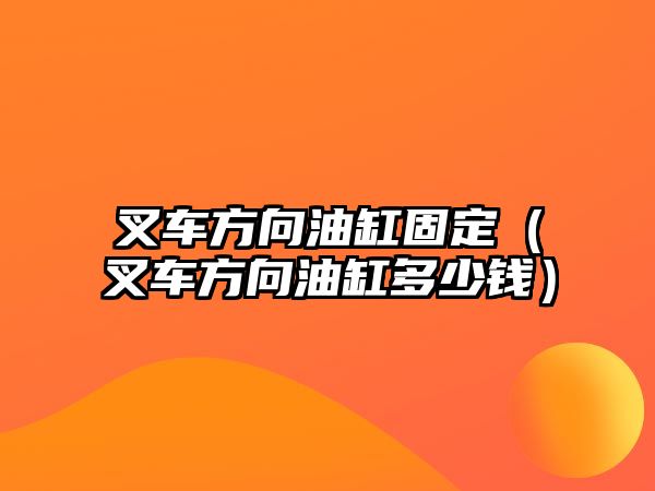 叉車方向油缸固定（叉車方向油缸多少錢）