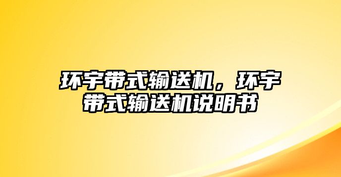 環(huán)宇帶式輸送機，環(huán)宇帶式輸送機說明書