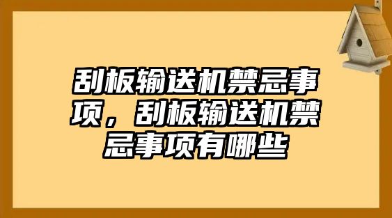 刮板輸送機禁忌事項，刮板輸送機禁忌事項有哪些