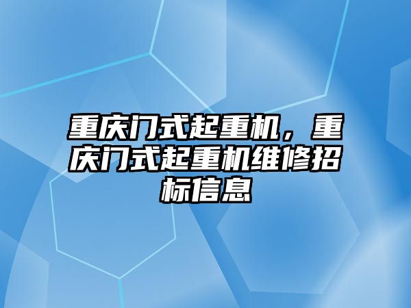 重慶門式起重機，重慶門式起重機維修招標信息