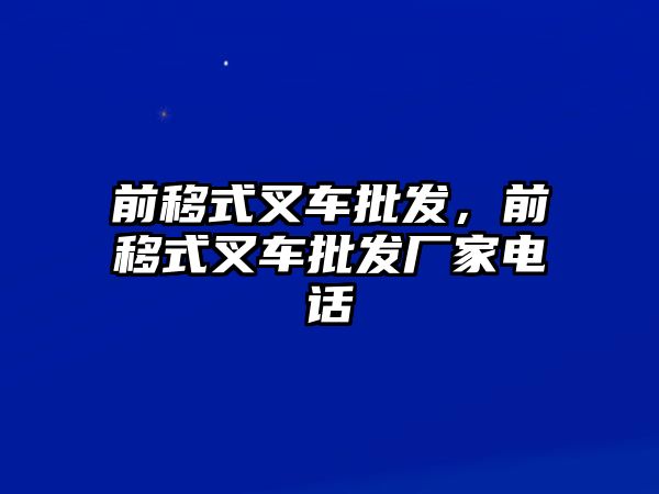 前移式叉車批發(fā)，前移式叉車批發(fā)廠家電話