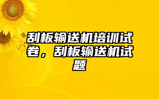 刮板輸送機(jī)培訓(xùn)試卷，刮板輸送機(jī)試題