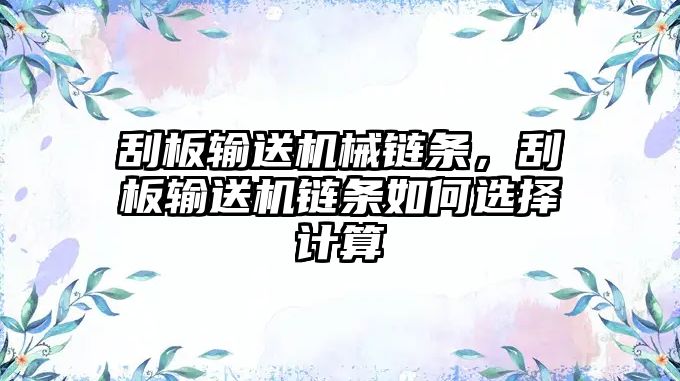 刮板輸送機(jī)械鏈條，刮板輸送機(jī)鏈條如何選擇計(jì)算