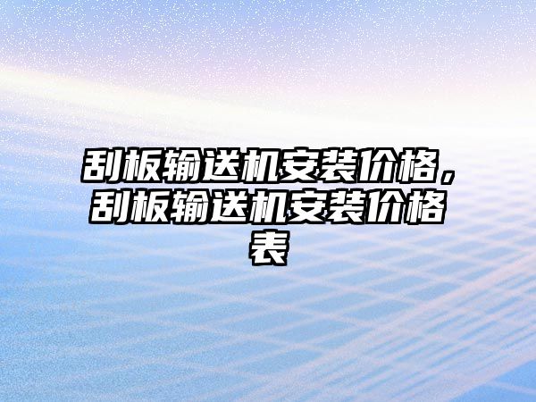 刮板輸送機安裝價格，刮板輸送機安裝價格表