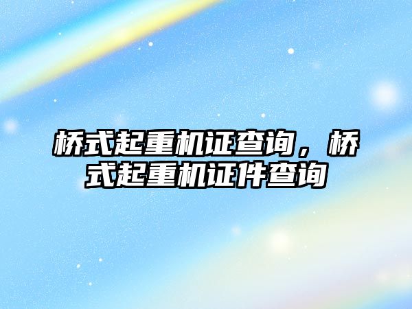 橋式起重機證查詢，橋式起重機證件查詢