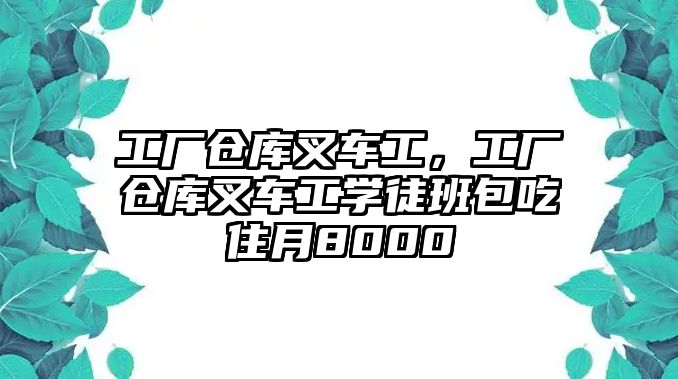 工廠倉庫叉車工，工廠倉庫叉車工學徒班包吃住月8000