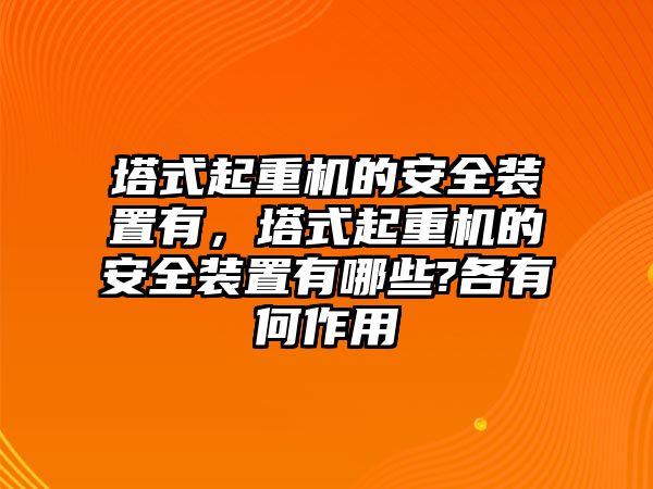 塔式起重機(jī)的安全裝置有，塔式起重機(jī)的安全裝置有哪些?各有何作用