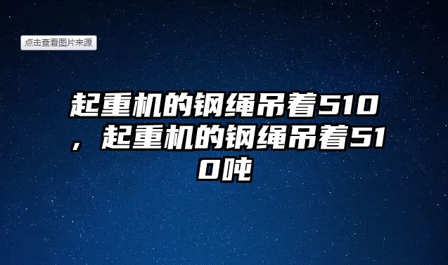 起重機(jī)的鋼繩吊著510，起重機(jī)的鋼繩吊著510噸