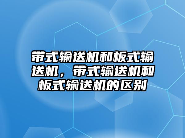 帶式輸送機(jī)和板式輸送機(jī)，帶式輸送機(jī)和板式輸送機(jī)的區(qū)別