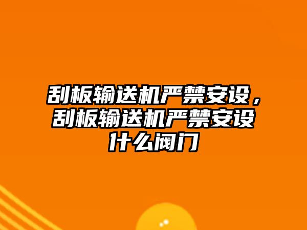 刮板輸送機嚴禁安設，刮板輸送機嚴禁安設什么閥門