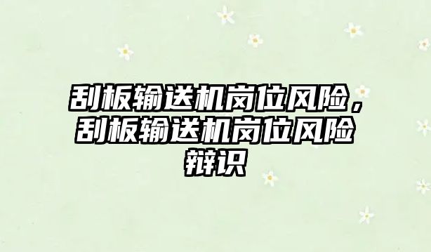 刮板輸送機(jī)崗位風(fēng)險(xiǎn)，刮板輸送機(jī)崗位風(fēng)險(xiǎn)辯識(shí)