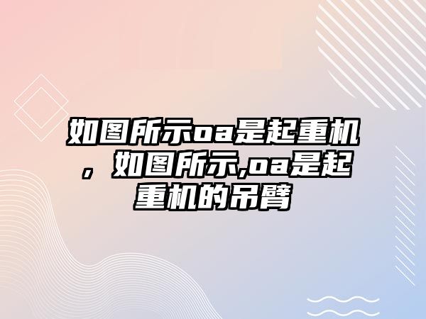 如圖所示oa是起重機(jī)，如圖所示,oa是起重機(jī)的吊臂