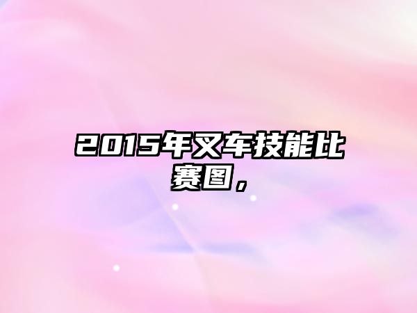 2015年叉車技能比賽圖，