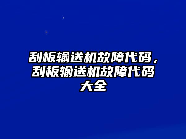 刮板輸送機(jī)故障代碼，刮板輸送機(jī)故障代碼大全