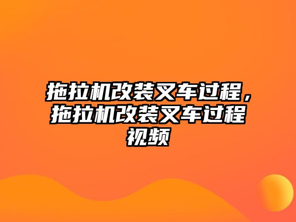 拖拉機(jī)改裝叉車過(guò)程，拖拉機(jī)改裝叉車過(guò)程視頻