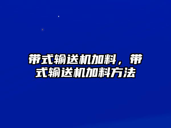 帶式輸送機加料，帶式輸送機加料方法