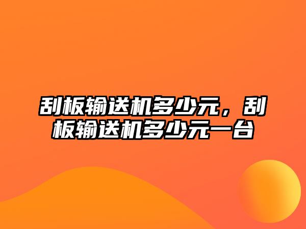 刮板輸送機多少元，刮板輸送機多少元一臺