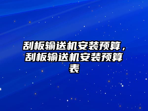 刮板輸送機安裝預算，刮板輸送機安裝預算表