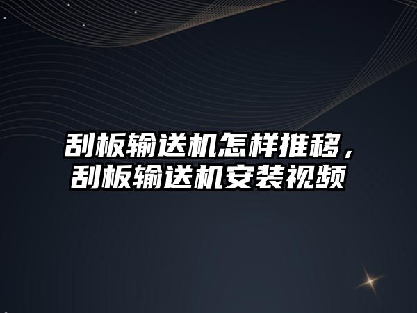 刮板輸送機怎樣推移，刮板輸送機安裝視頻