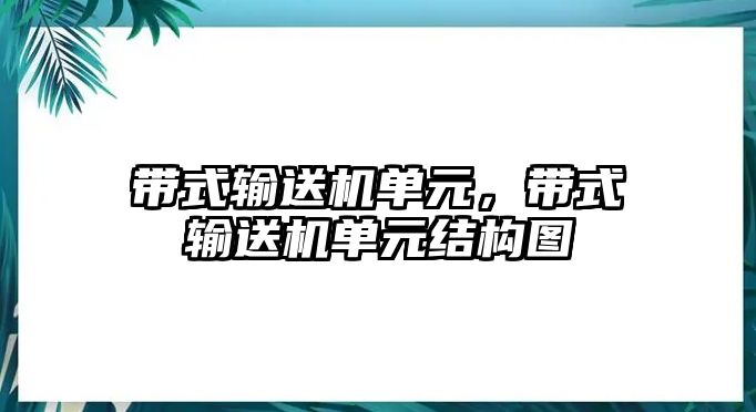 帶式輸送機單元，帶式輸送機單元結構圖