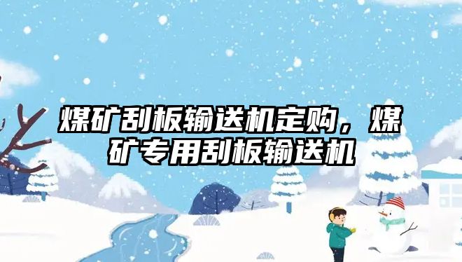 煤礦刮板輸送機(jī)定購，煤礦專用刮板輸送機(jī)