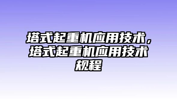 塔式起重機(jī)應(yīng)用技術(shù)，塔式起重機(jī)應(yīng)用技術(shù)規(guī)程