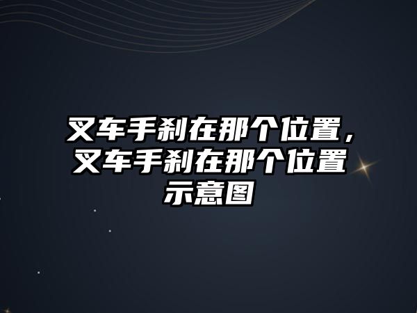 叉車手剎在那個(gè)位置，叉車手剎在那個(gè)位置示意圖