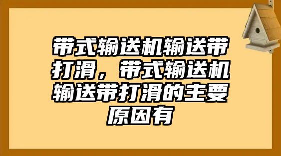 帶式輸送機輸送帶打滑，帶式輸送機輸送帶打滑的主要原因有