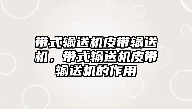 帶式輸送機皮帶輸送機，帶式輸送機皮帶輸送機的作用