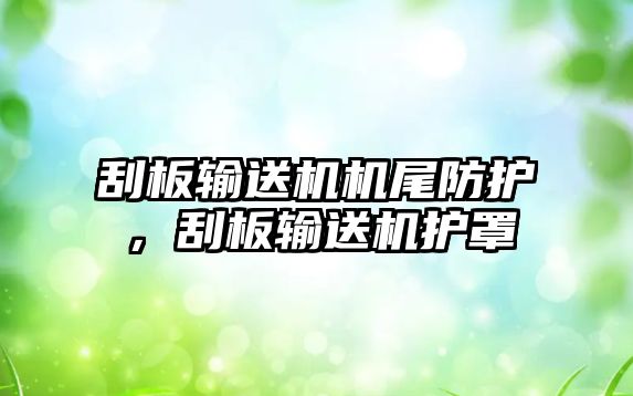 刮板輸送機機尾防護，刮板輸送機護罩