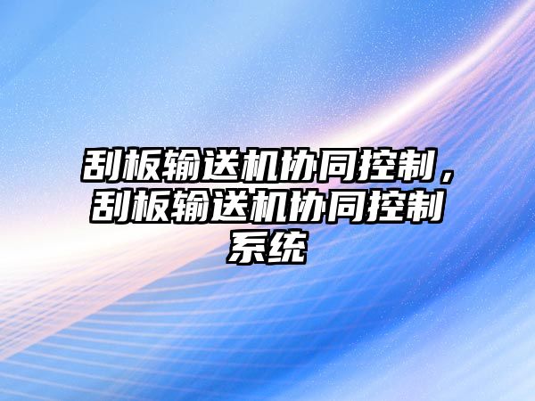 刮板輸送機(jī)協(xié)同控制，刮板輸送機(jī)協(xié)同控制系統(tǒng)