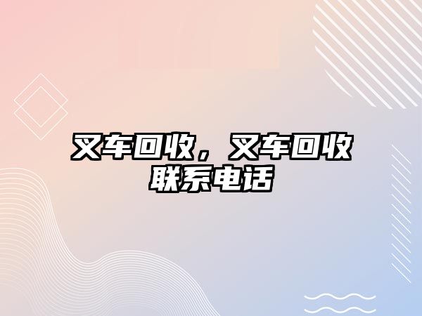 叉車回收，叉車回收聯(lián)系電話