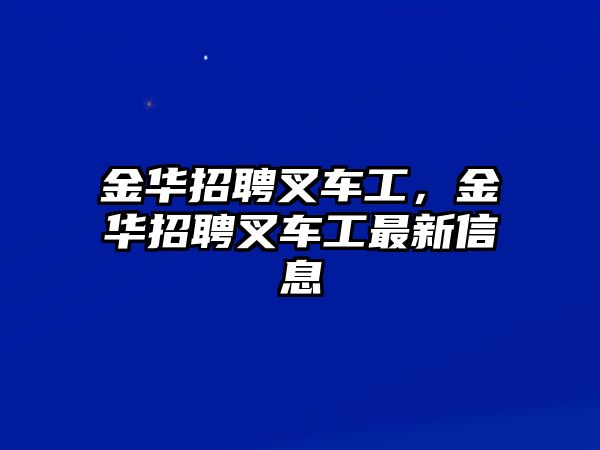 金華招聘叉車工，金華招聘叉車工最新信息