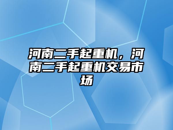 河南二手起重機(jī)，河南二手起重機(jī)交易市場